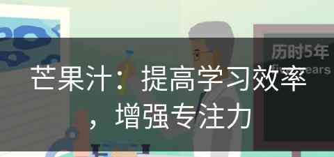 芒果汁：提高学习效率，增强专注力